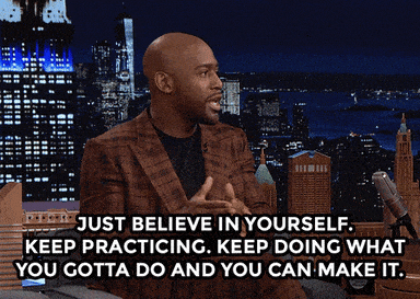 consistency-is-key.gif Gif that reads "just believe in yourself. Keep practicing. Keep doing what you gotta do and you can makeit."